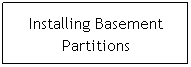 Text Box: Installing Basement Partitions
