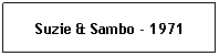 Text Box: Suzie & Sambo - 1971
